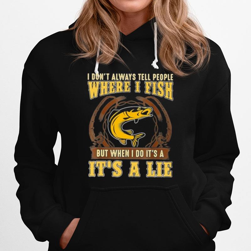 I Dont Always Tell People Where I Fish But When I Do Its A Its A Lie Hoodie