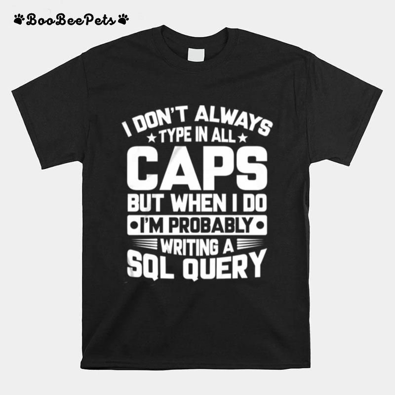 I Dont Always Type In All Caps But When I Do Im Probably Writing A Sol Query T-Shirt