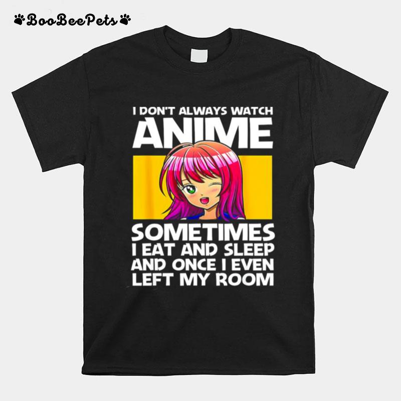I Dont Always Watch Anime Sometimes I Eat And Sleep T-Shirt