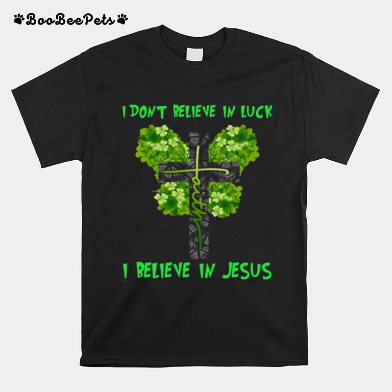 I Dont Believe In Luck I Believe In Jesus St Patricks Day T-Shirt