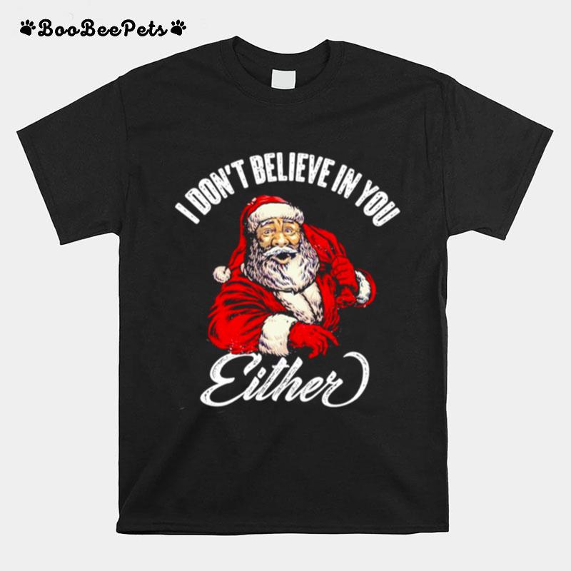 I Dont Believe In You Either Santa T-Shirt