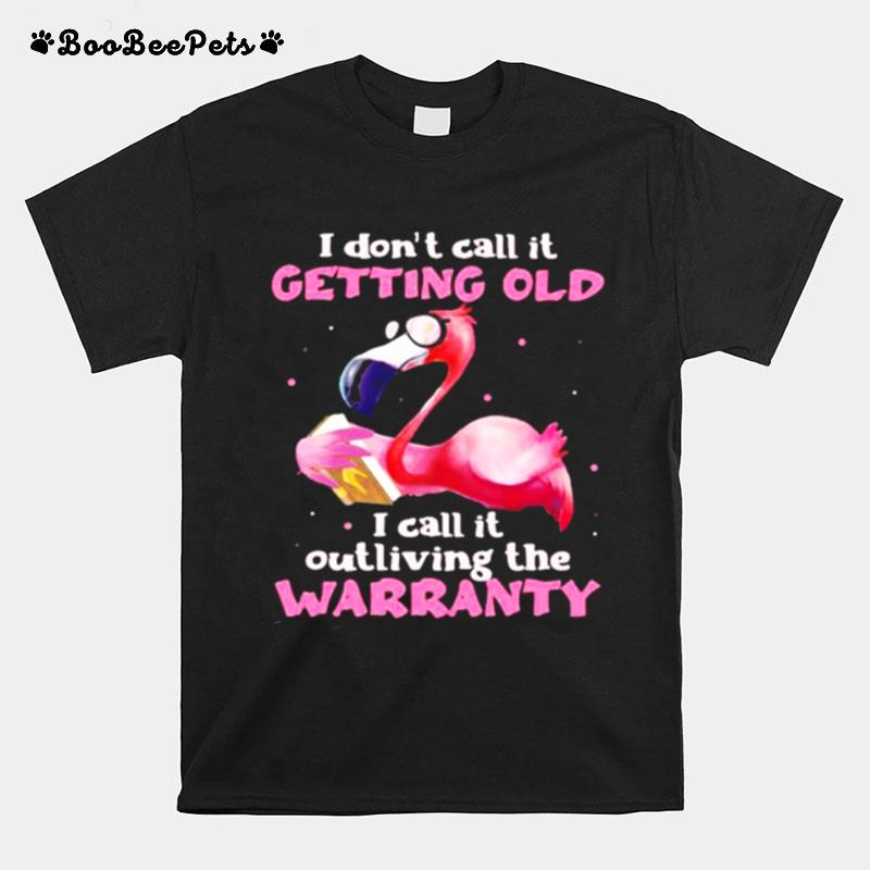I Dont Call It Getting Old I Call It Outliving The Warranty Flamingo T-Shirt