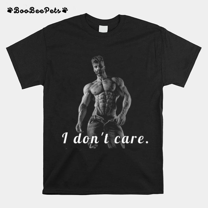 I Dont Care Gigachad T-Shirt