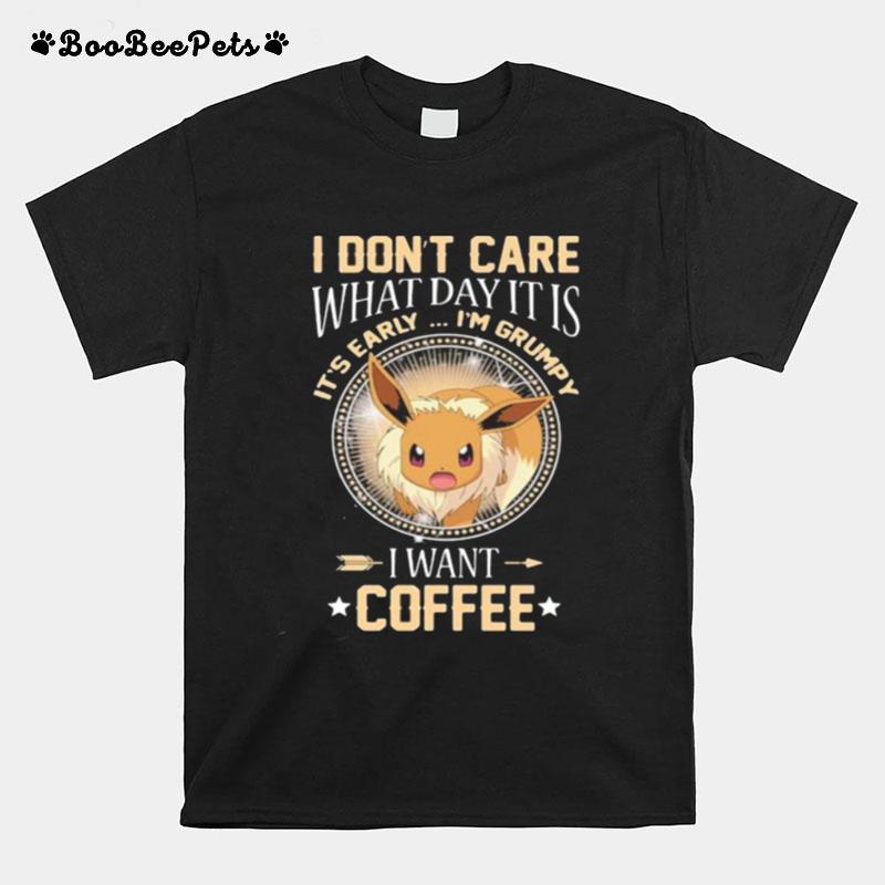 I Dont Care What Day It Is Its Early Im Grumpy I Want Coffee Eevee Pokemon T-Shirt