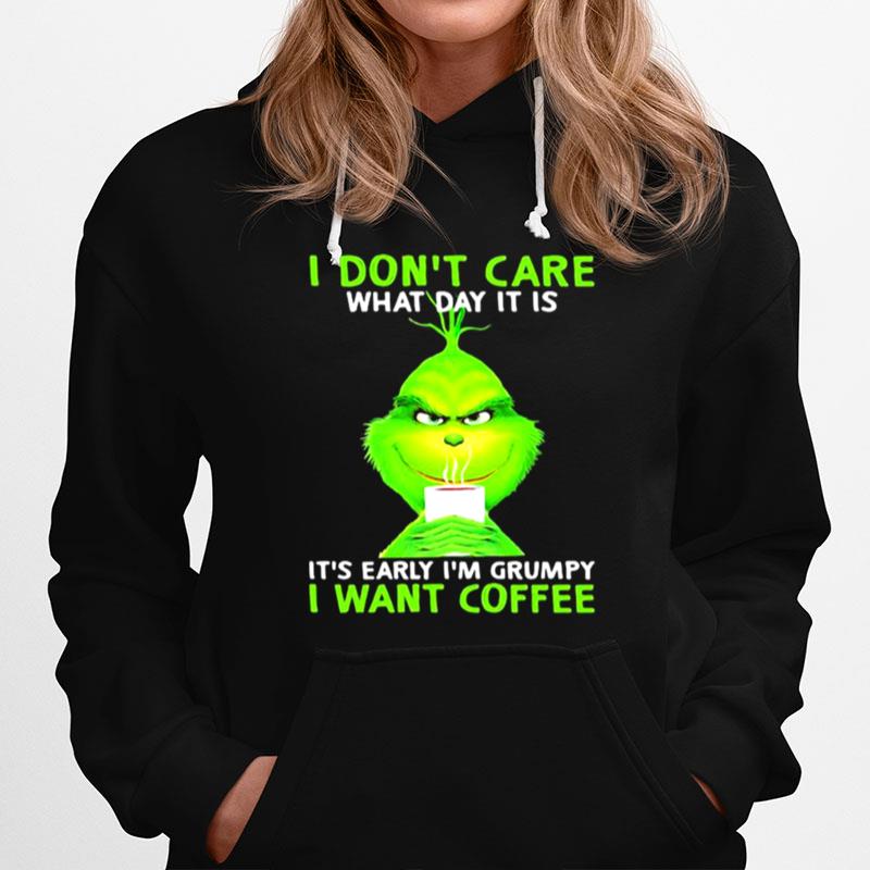 I Dont Care What Day It Is Its Early Im Grumpy I Want Coffee Grinch Hoodie