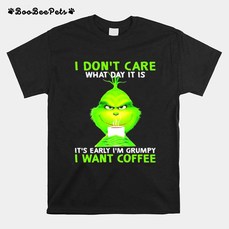 I Dont Care What Day It Is Its Early Im Grumpy I Want Coffee Grinch T-Shirt