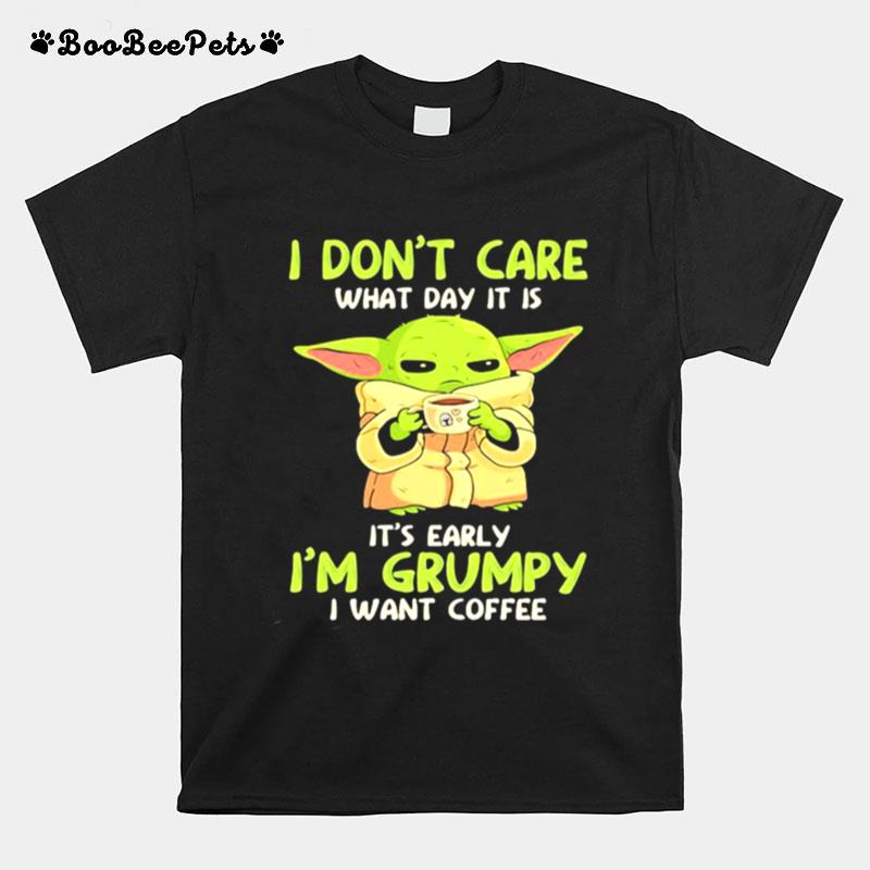 I Dont Care What Day It Is Its Early Im Grumpy I Want Coffee Yoda Star Wars T-Shirt