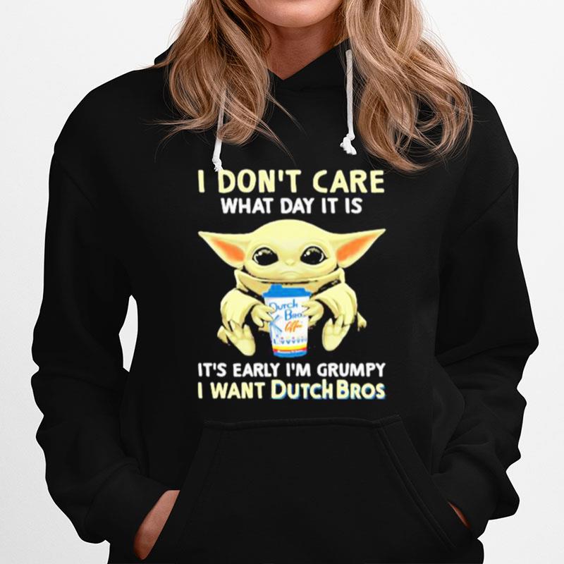 I Dont Care What Day It Is Its Early Im Grumpy I Want Dutch Bros Baby Yoda Hoodie