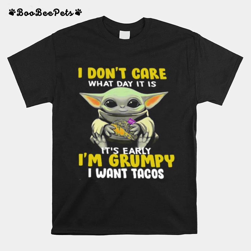 I Dont Care What Day It Is Its Early Im Grumpy I Want Tacos T-Shirt