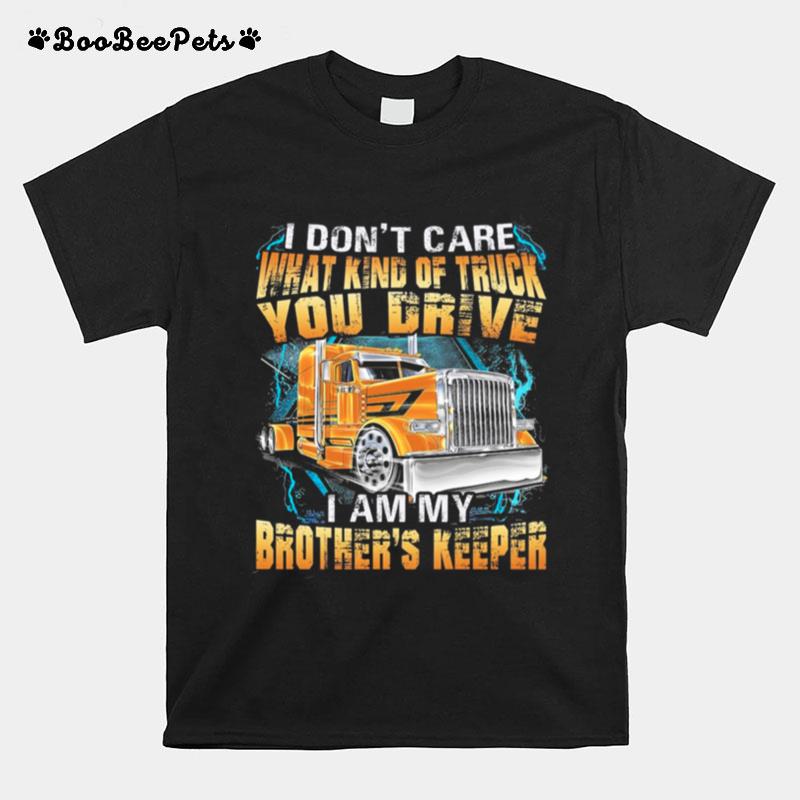 I Dont Care What Kind Of Truck You Drive I Am My Brothers Keeper Trucker T-Shirt