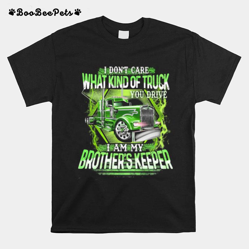 I Dont Care What Kind Of Truck You Drive I Am My Brothers Keeper T-Shirt