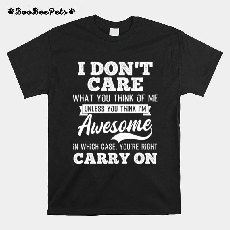 I Dont Care What You Think Of Me Unless With Think Im Awesome T-Shirt