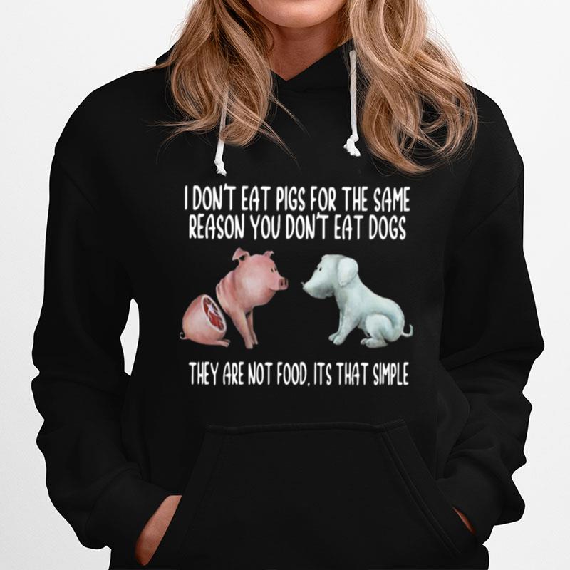 I Dont Eat Pigs For The Same Reason You Dont Eat Dogs They Are Not Food Its That Simple Hoodie