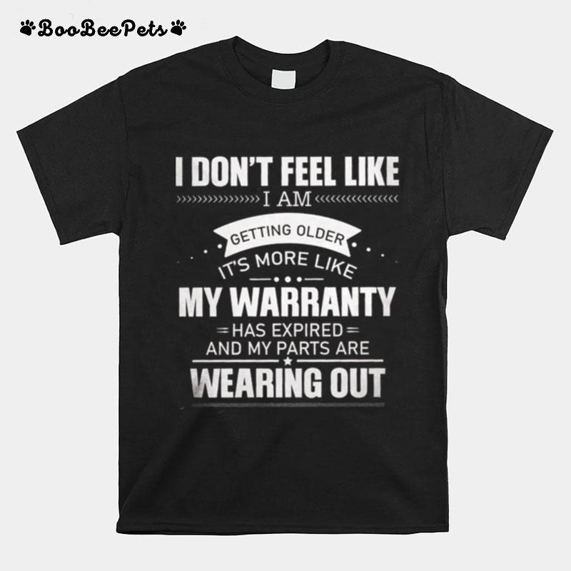 I Dont Feel Like I Am Getting Older Its More Like My Warranty Wearing Out T-Shirt