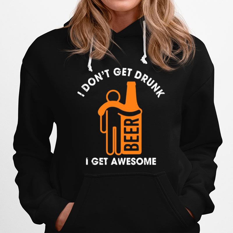 I Dont Get Drunk Beer I Get Awesome Hoodie