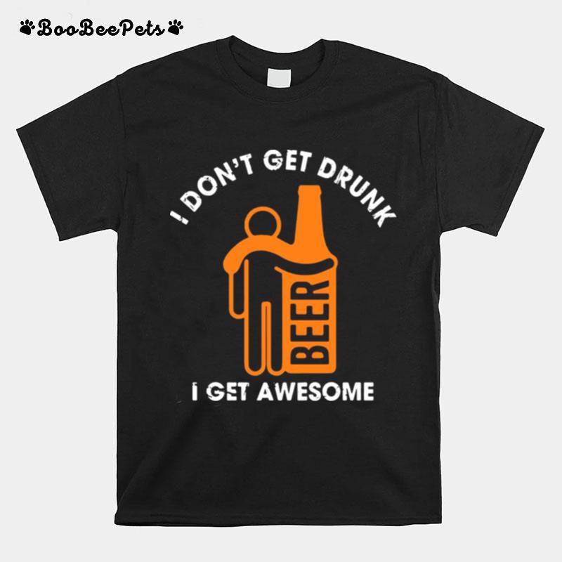 I Dont Get Drunk Beer I Get Awesome T-Shirt