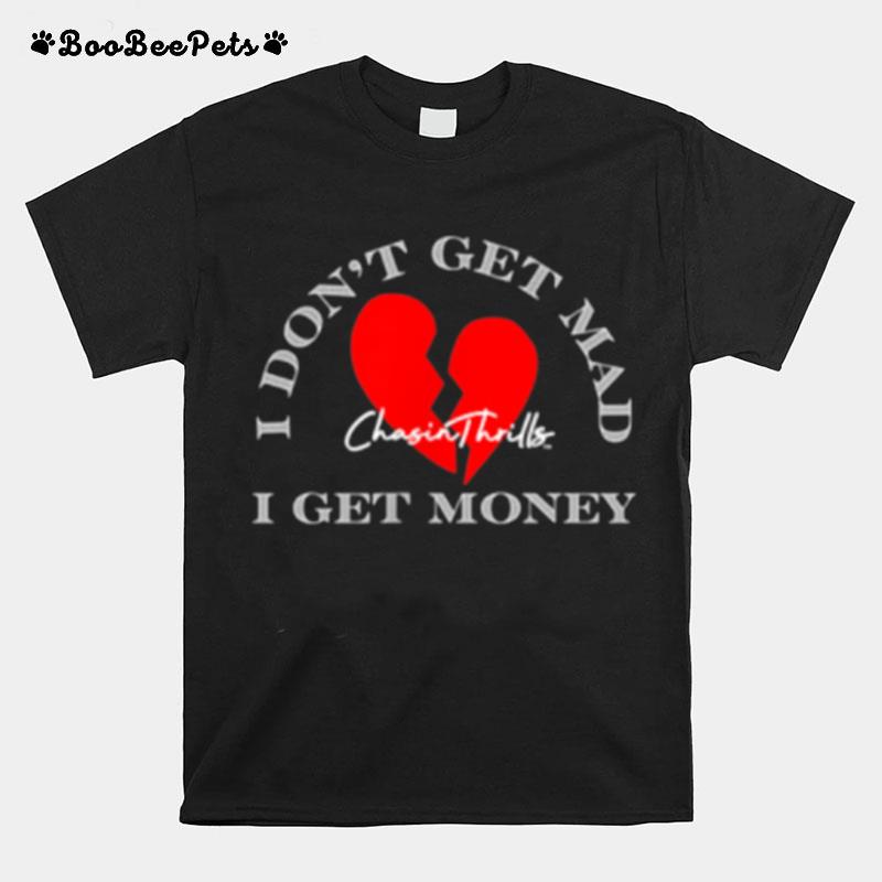 I Dont Get Mad I Get Money T-Shirt