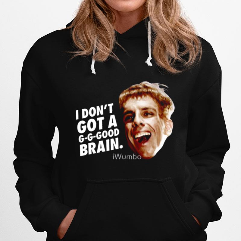 I Dont Got A G G Good Brain Ben Stiller Hoodie