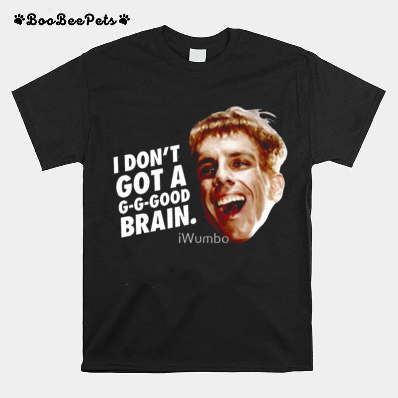 I Dont Got A G G Good Brain Ben Stiller T-Shirt