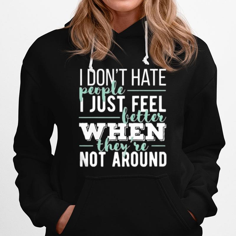 I Dont Hate People I Just Feel Better When Theyre Not Around Hoodie