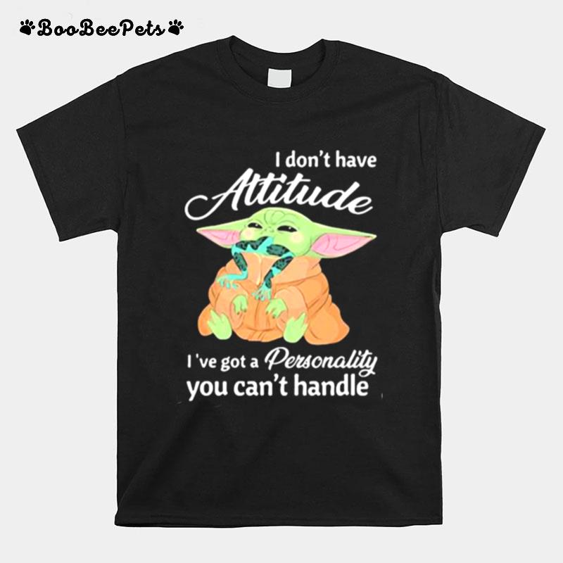 I Dont Have Attitude Ive Got A Personality You Cant Handle Yoda T-Shirt