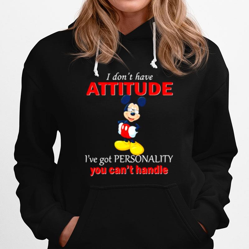 I Dont Have Attitude Ive Got Personality You Cant Handle Mickey Hoodie
