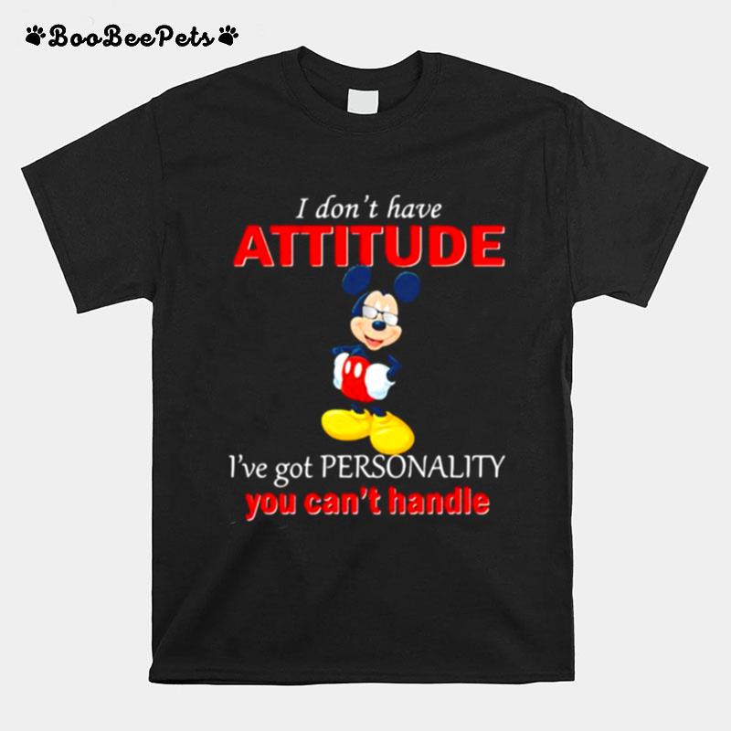 I Dont Have Attitude Ive Got Personality You Cant Handle Mickey T-Shirt