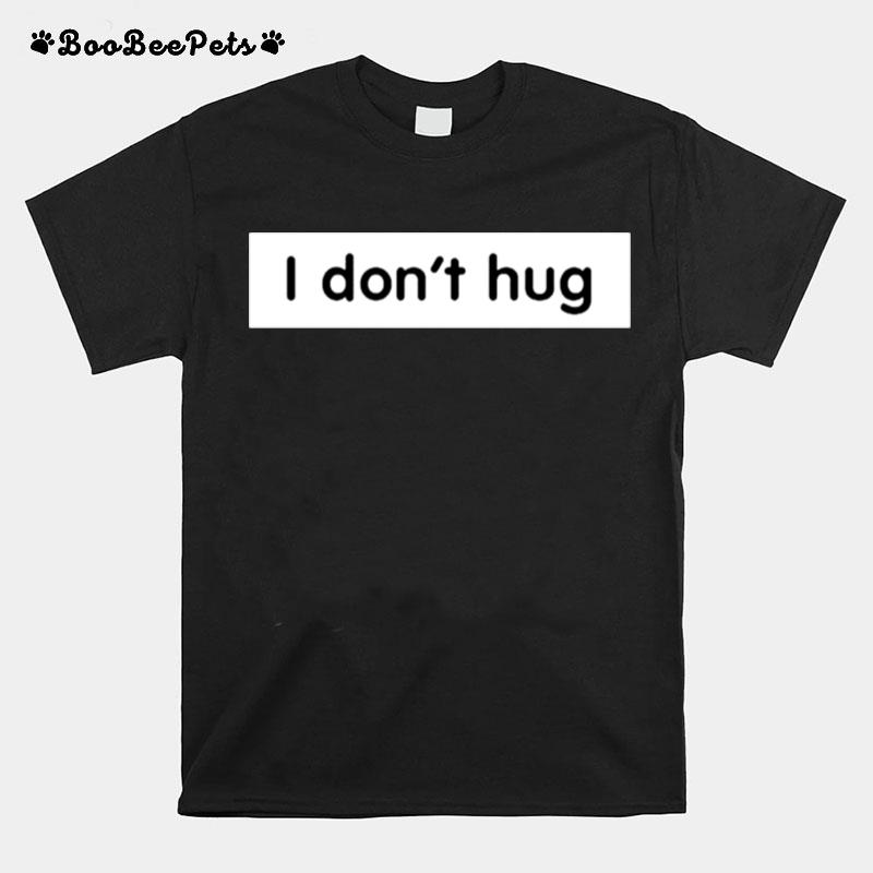 I Dont Hug T-Shirt