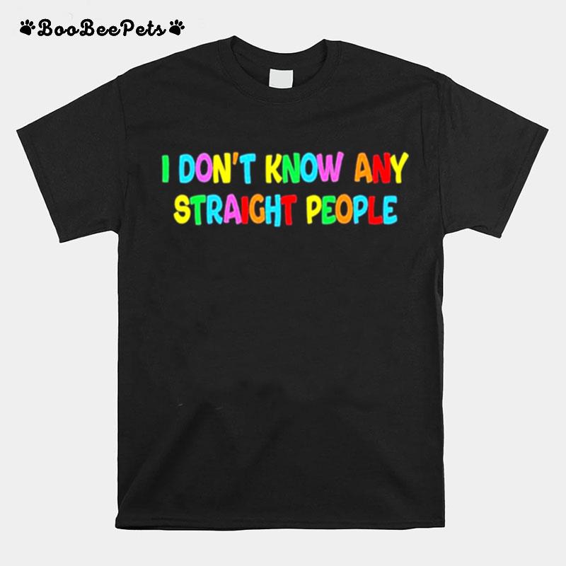 I Dont Know Any Straight People T-Shirt