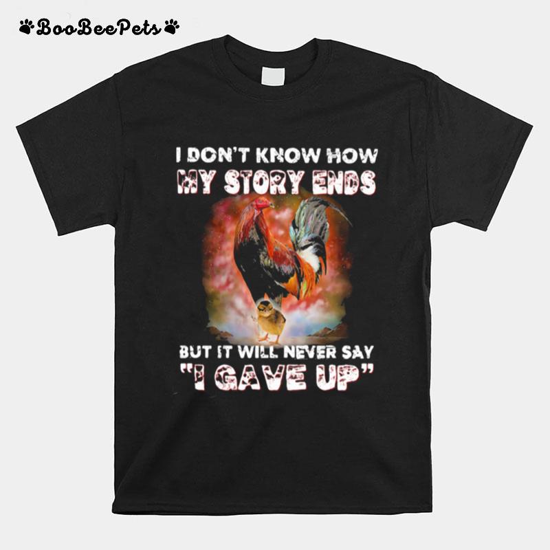 I Dont Know How My Story Ends But It Will Never Say I Gave Up Rooster T-Shirt