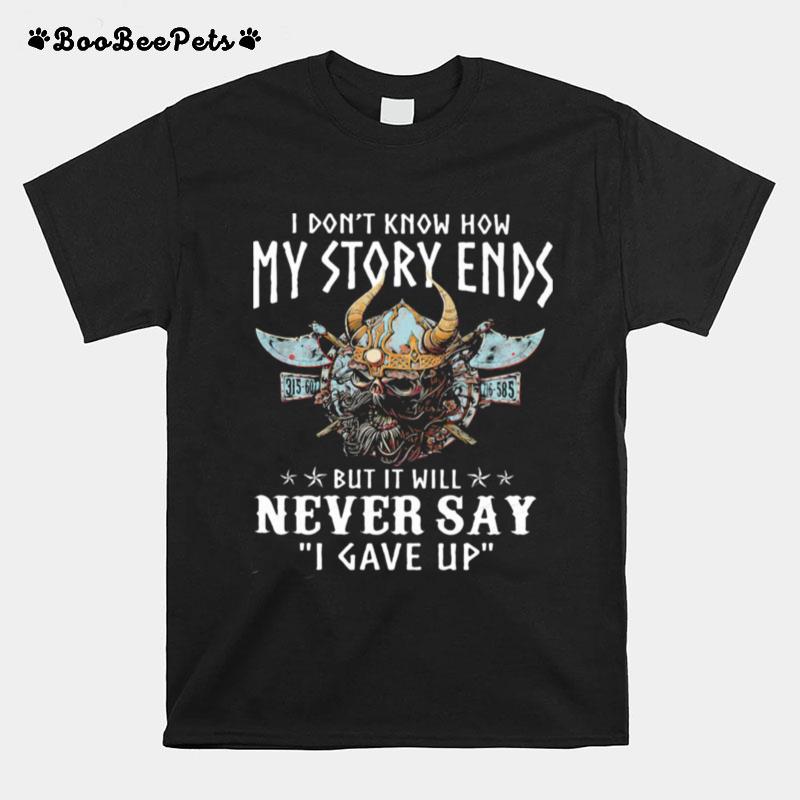I Dont Know How My Story Ends But It Will Never Say I Gave Up Viking T-Shirt