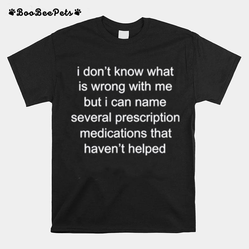 I Dont Know What Is Wrong With Me T-Shirt