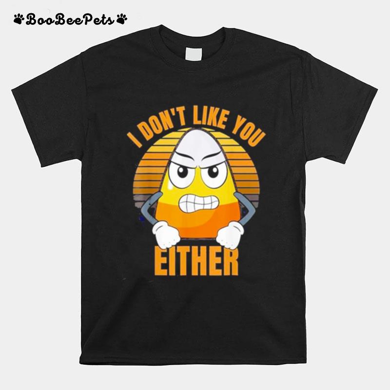 I Dont Like You Either Candy Corn Halloween Funny T-Shirt