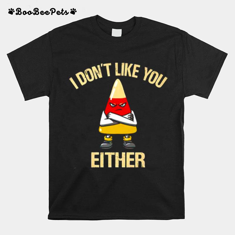 I Dont Like You Either T-Shirt