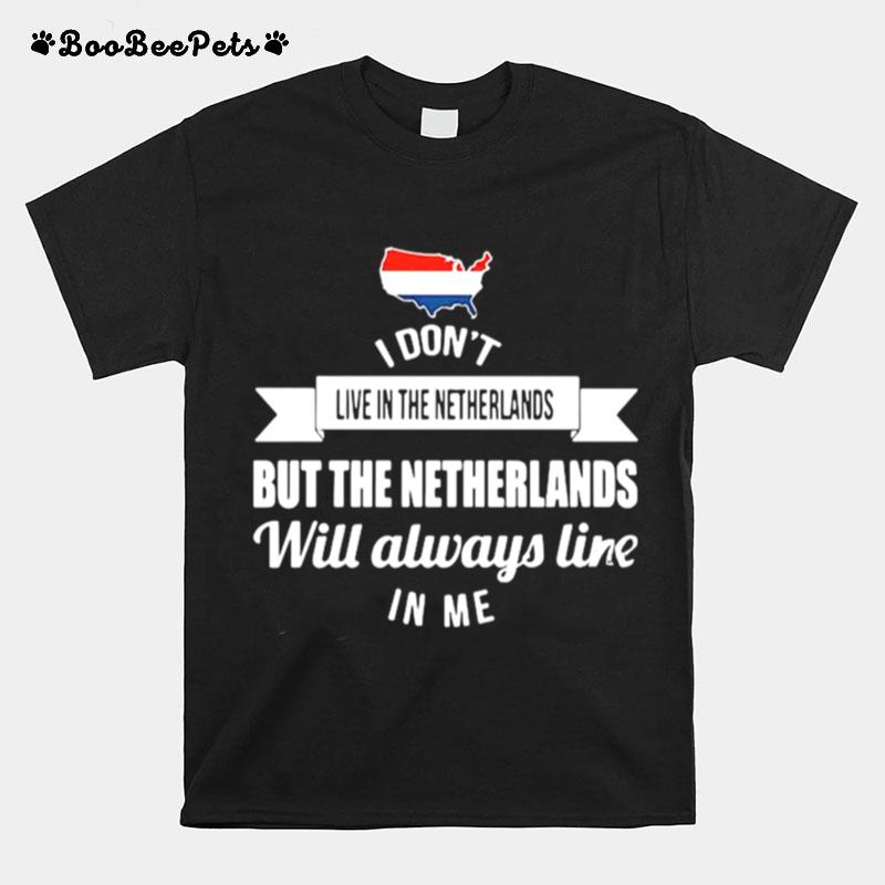 I Dont Live In The Netherlands But The Netherlands Will Always Live In Me T-Shirt