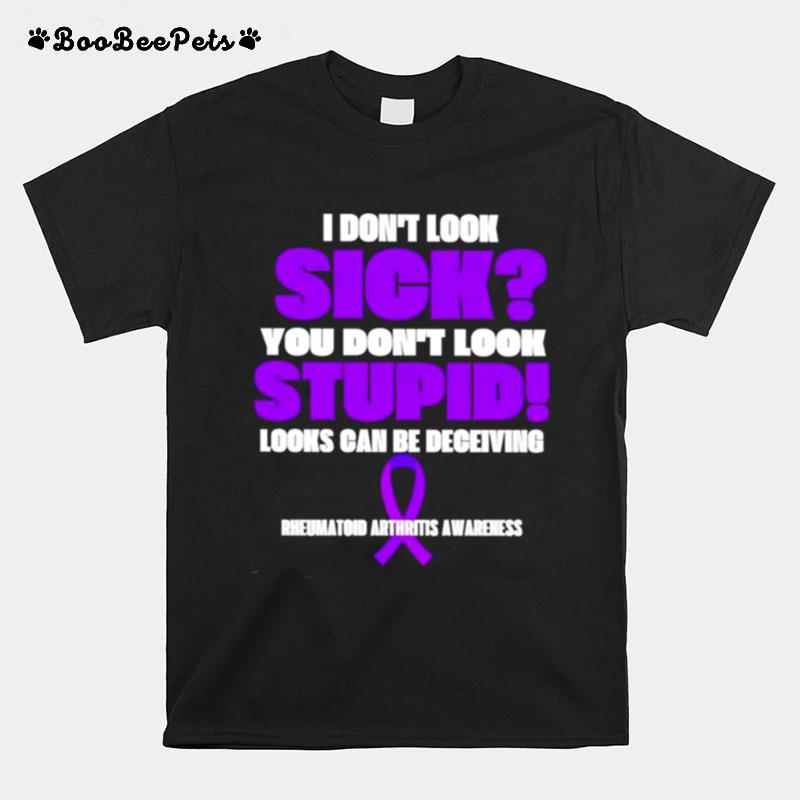 I Dont Look Sick You Dont Look Stupid Look Can Be Deceiving T-Shirt