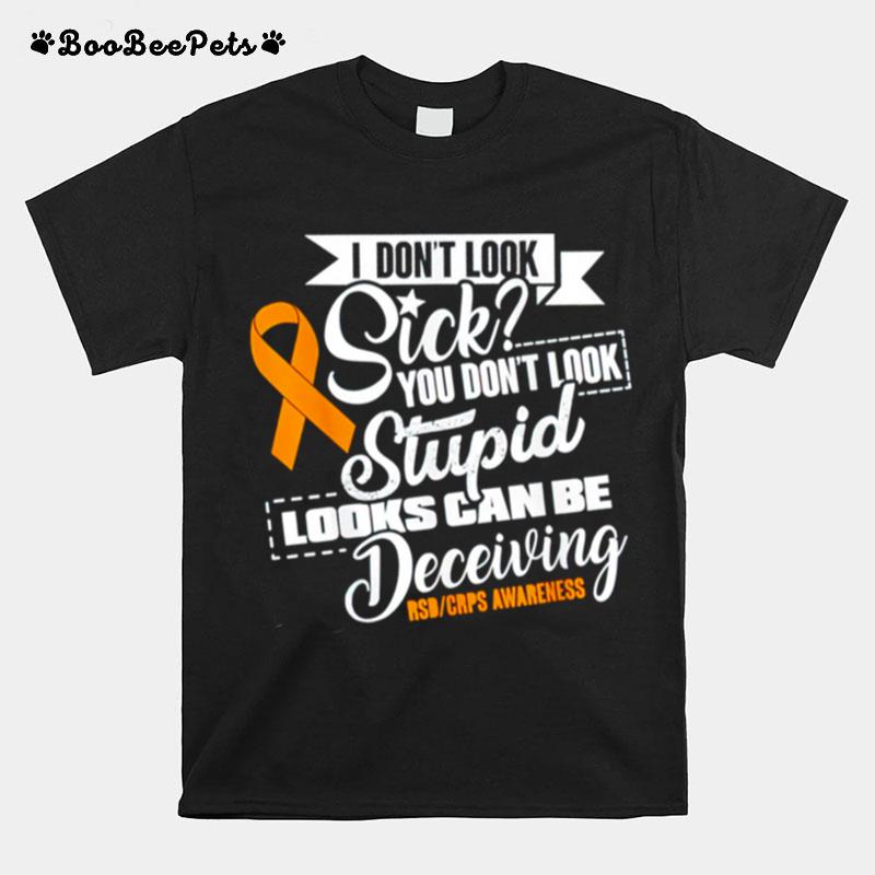 I Dont Look Sick You Dont Look Stupid Looks Can Be Deceiving T-Shirt