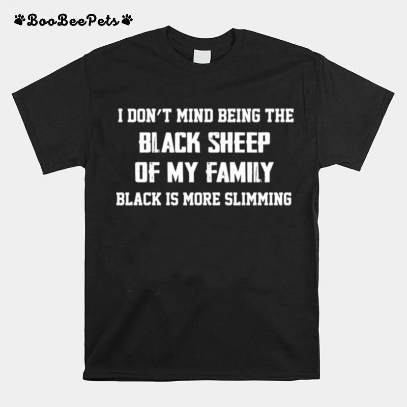 I Dont Mind Being The Black Sheep Of My Family Black Is More Slimming T-Shirt