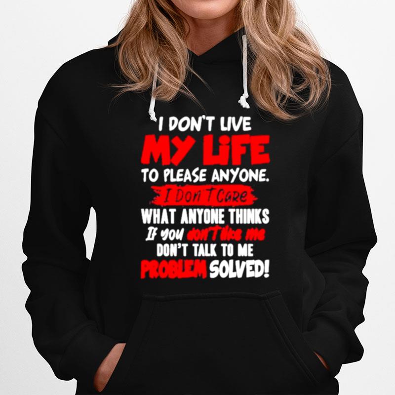 I Dont My Life To Please Anyone I Dont Care What Anyone Thinks If You Dont Like Me Hoodie