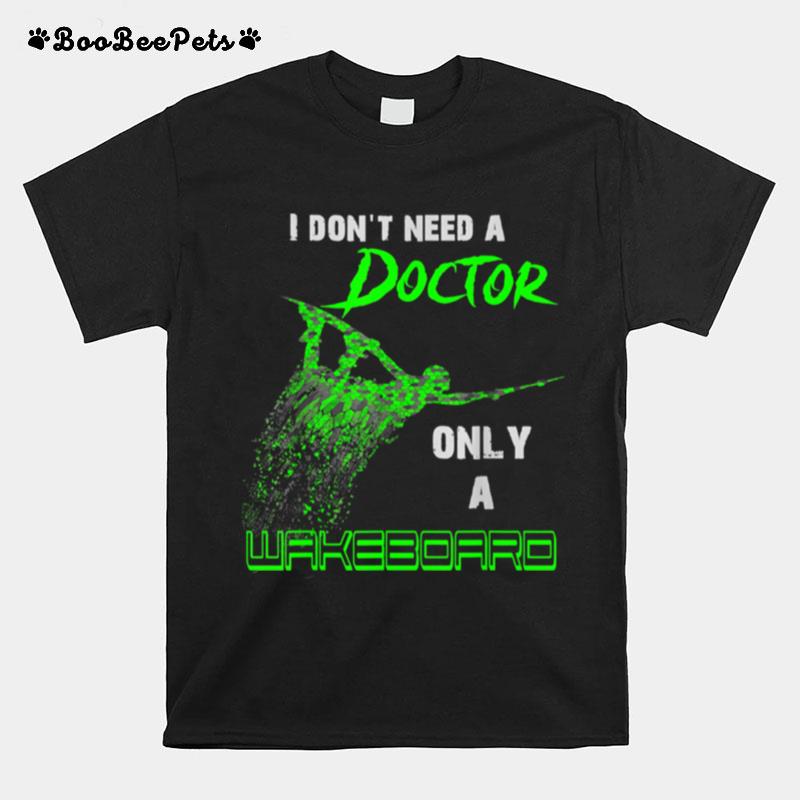 I Dont Need A Doctor Only A Wakeboard Green T-Shirt