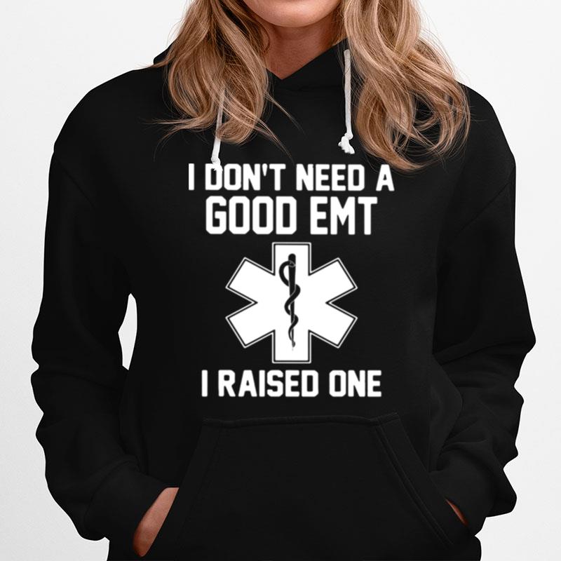 I Dont Need A Good Emt I Raised One Hoodie