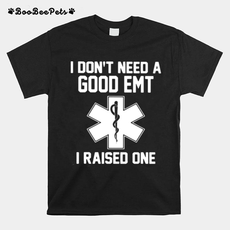 I Dont Need A Good Emt I Raised One T-Shirt