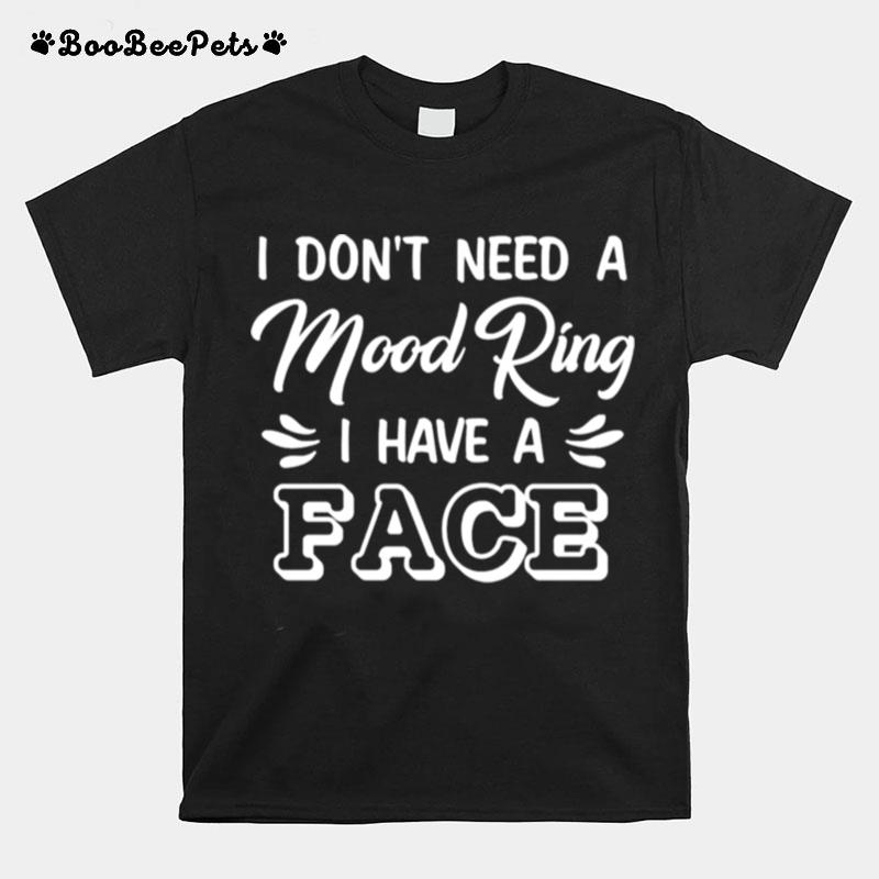 I Dont Need A Mood Ring I Have A Face T-Shirt