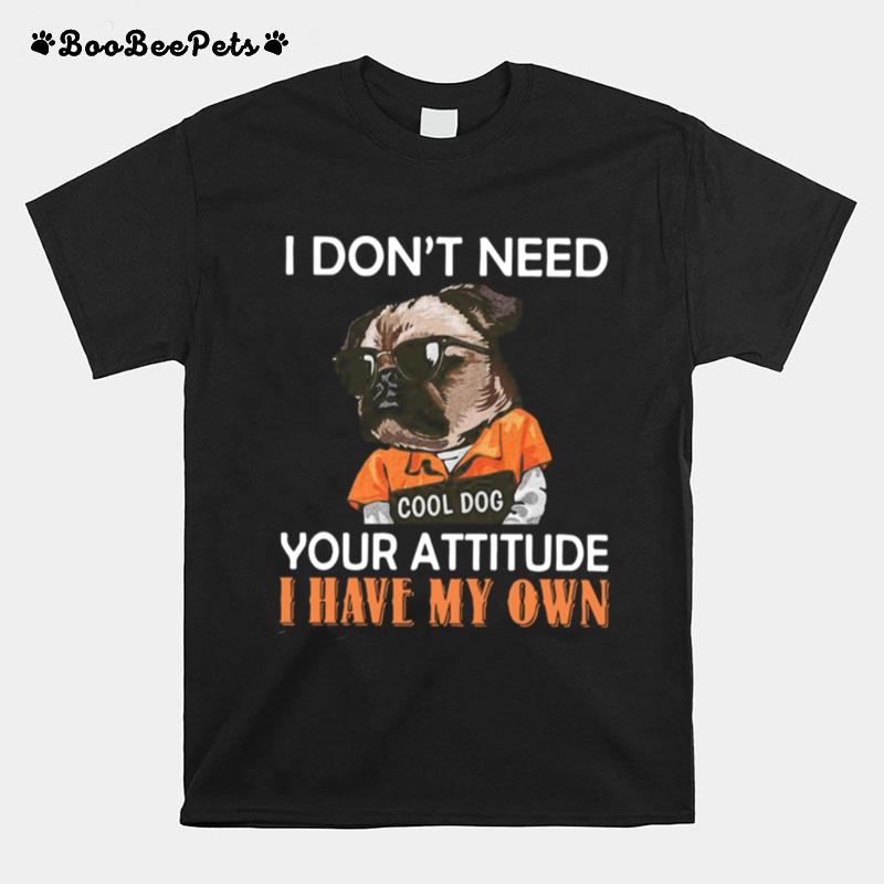 I Dont Need Cool Dog Your Attitude I Have My Own T-Shirt