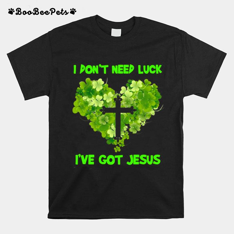 I Dont Need Luck Ive Got Jesus Love T-Shirt