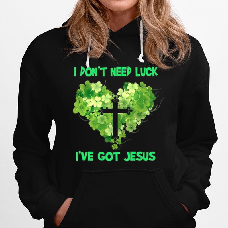 I Dont Need Luck Ive Got Jesus Hoodie