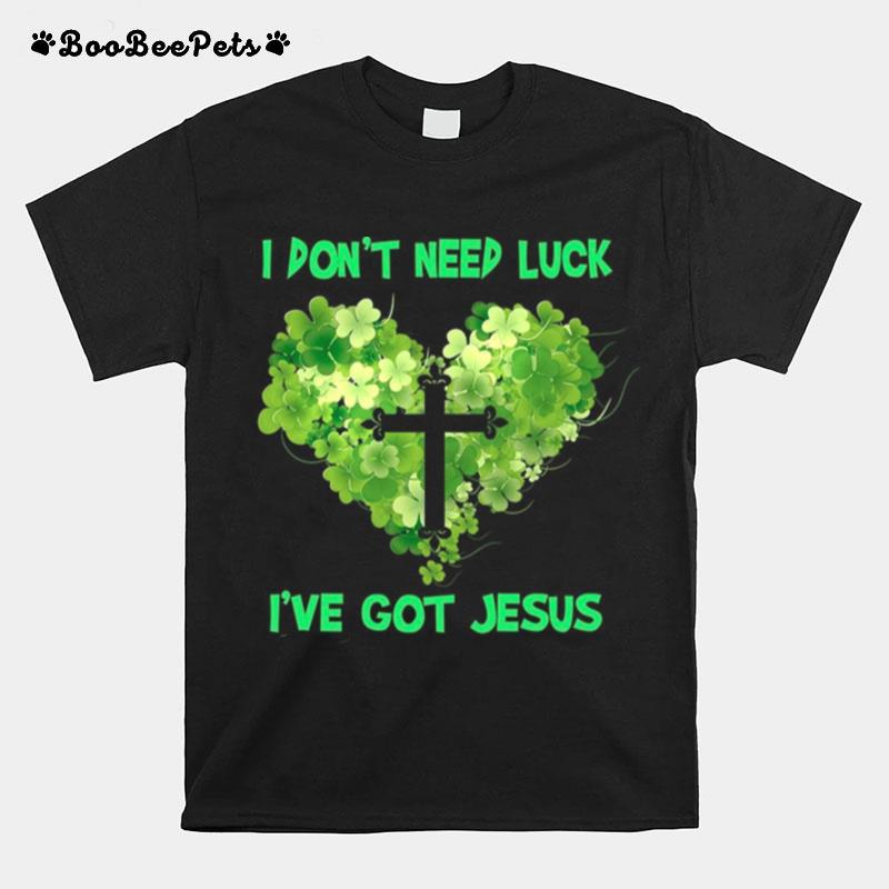 I Dont Need Luck Ive Got Jesus T-Shirt