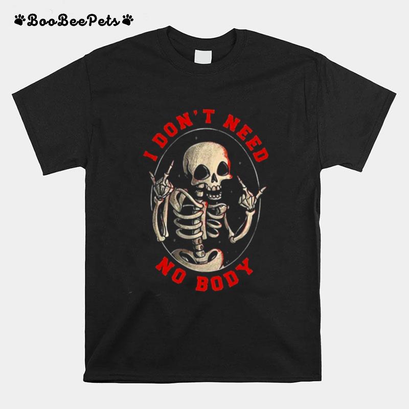 I Dont Need No Body Skeleton Halloween T-Shirt