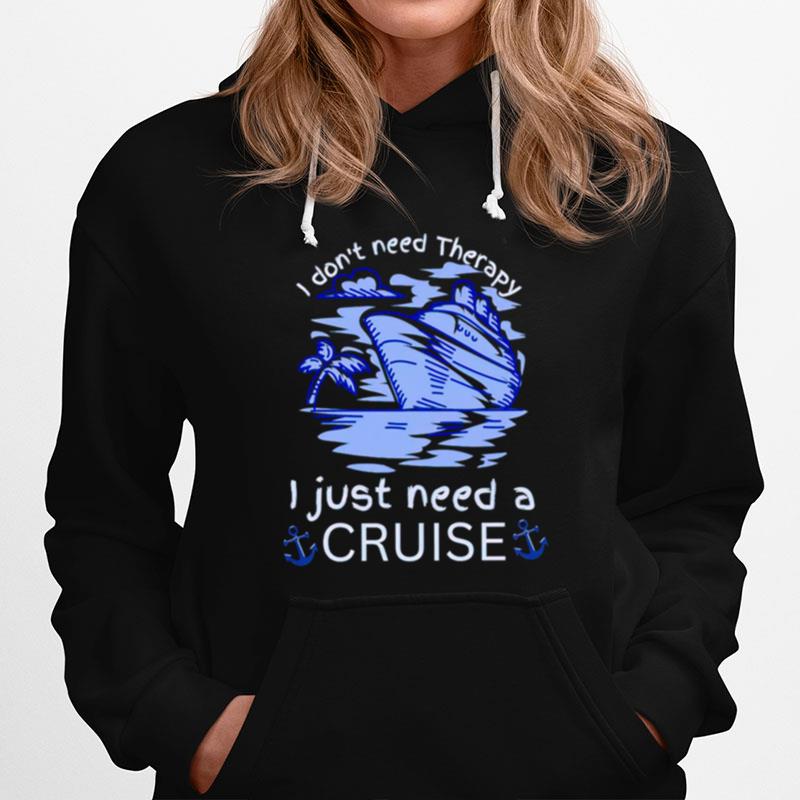 I Dont Need Therapy I Just Need A Cruise Hoodie