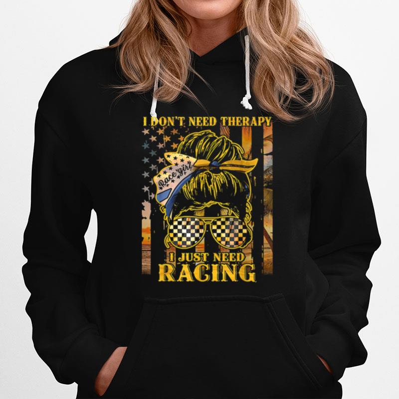 I Dont Need Therapy I Just Need Racing Racing Hoodie